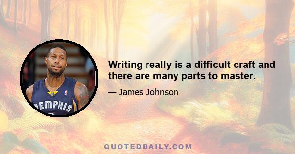 Writing really is a difficult craft and there are many parts to master.