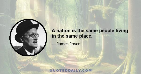 A nation is the same people living in the same place.