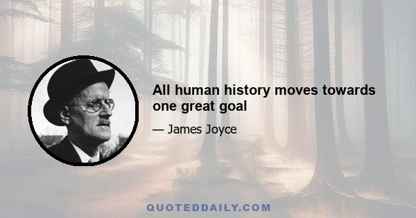 All human history moves towards one great goal