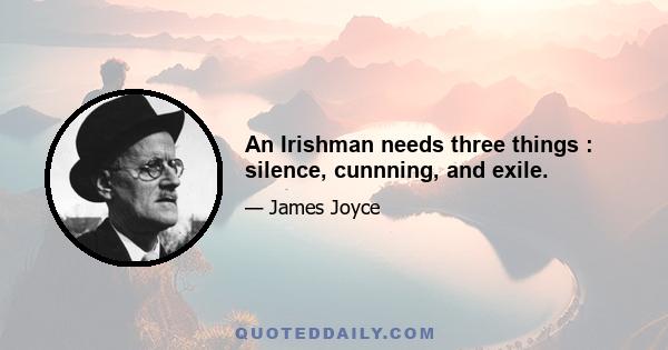 An Irishman needs three things : silence, cunnning, and exile.