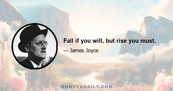 Fall if you will, but rise you must.