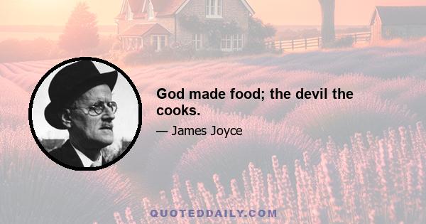 God made food; the devil the cooks.