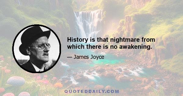 History is that nightmare from which there is no awakening.