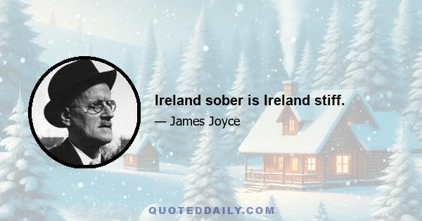 Ireland sober is Ireland stiff.