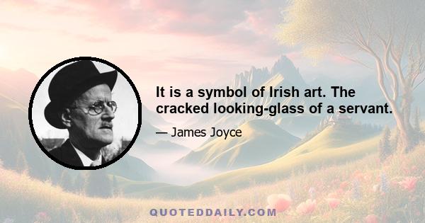 It is a symbol of Irish art. The cracked looking-glass of a servant.