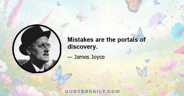 Mistakes are the portals of discovery.