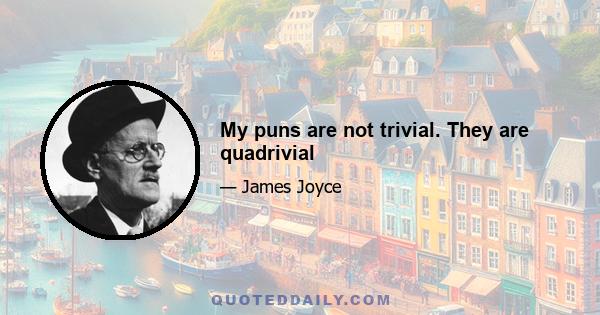 My puns are not trivial. They are quadrivial