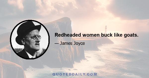 Redheaded women buck like goats.