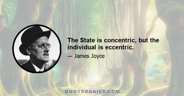 The State is concentric, but the individual is eccentric.