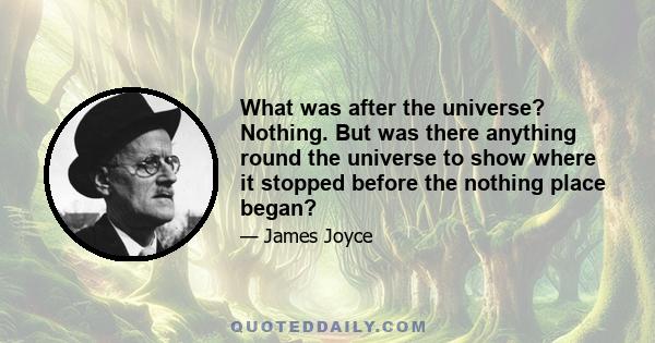 What was after the universe? Nothing. But was there anything round the universe to show where it stopped before the nothing place began?