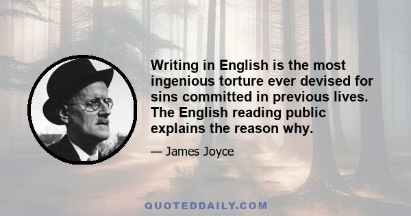 Writing in English is the most ingenious torture ever devised for sins committed in previous lives. The English reading public explains the reason why.