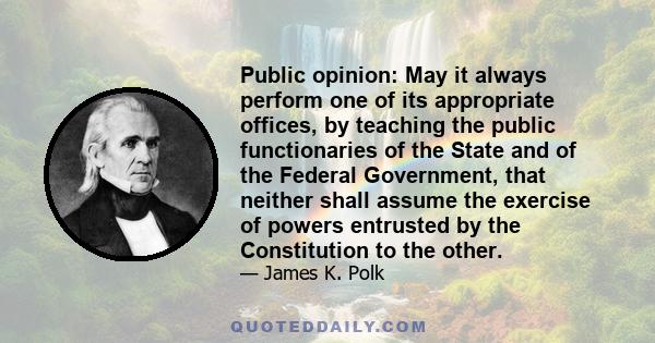 Public opinion: May it always perform one of its appropriate offices, by teaching the public functionaries of the State and of the Federal Government, that neither shall assume the exercise of powers entrusted by the