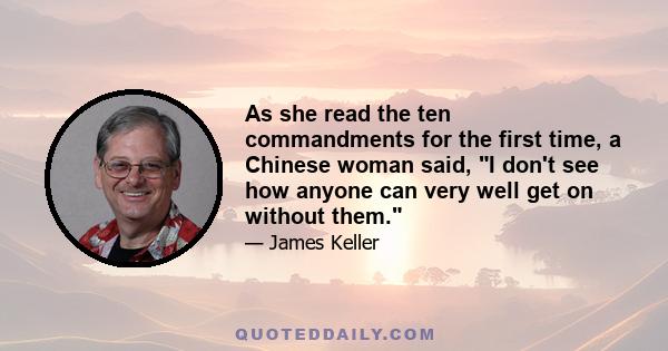 As she read the ten commandments for the first time, a Chinese woman said, I don't see how anyone can very well get on without them.