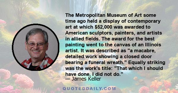 The Metropolitan Museum of Art some time ago held a display of contemporary art at which $52,000 was awarded to American sculptors, painters, and artists in allied fields. The award for the best painting went to the