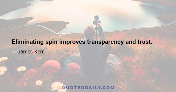 Eliminating spin improves transparency and trust.