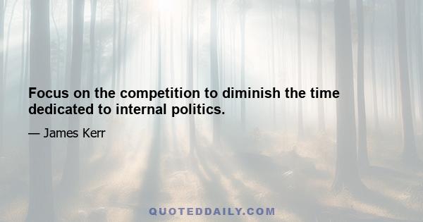 Focus on the competition to diminish the time dedicated to internal politics.