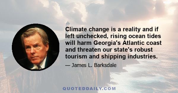 Climate change is a reality and if left unchecked, rising ocean tides will harm Georgia's Atlantic coast and threaten our state's robust tourism and shipping industries.