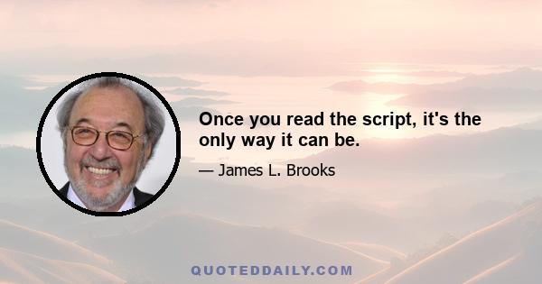 Once you read the script, it's the only way it can be.