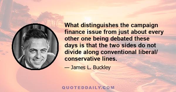 What distinguishes the campaign finance issue from just about every other one being debated these days is that the two sides do not divide along conventional liberal/ conservative lines.