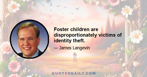 Foster children are disproportionately victims of identity theft.