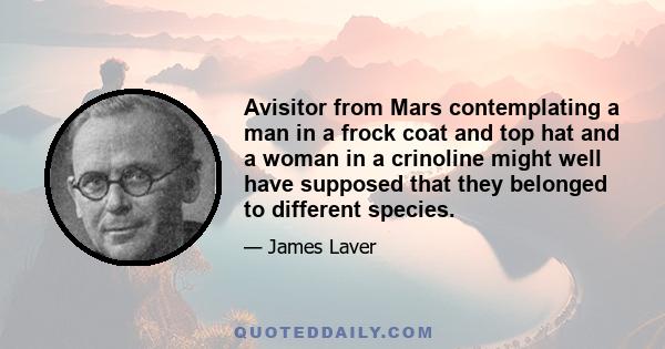 Avisitor from Mars contemplating a man in a frock coat and top hat and a woman in a crinoline might well have supposed that they belonged to different species.