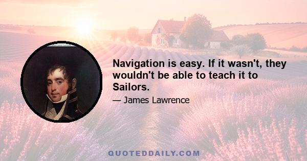 Navigation is easy. If it wasn't, they wouldn't be able to teach it to Sailors.