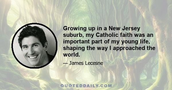 Growing up in a New Jersey suburb, my Catholic faith was an important part of my young life, shaping the way I approached the world.