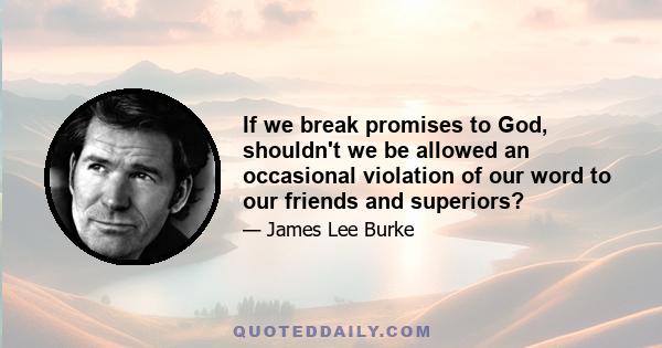 If we break promises to God, shouldn't we be allowed an occasional violation of our word to our friends and superiors?