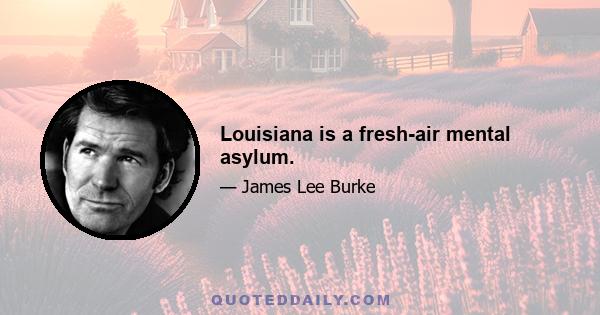 Louisiana is a fresh-air mental asylum.