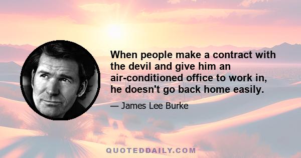 When people make a contract with the devil and give him an air-conditioned office to work in, he doesn't go back home easily.