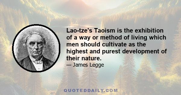 Lao-tze's Taoism is the exhibition of a way or method of living which men should cultivate as the highest and purest development of their nature.