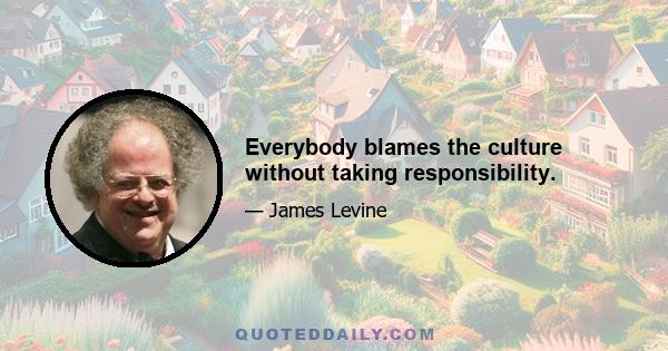 Everybody blames the culture without taking responsibility.