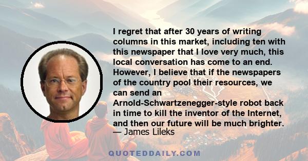 I regret that after 30 years of writing columns in this market, including ten with this newspaper that I love very much, this local conversation has come to an end. However, I believe that if the newspapers of the