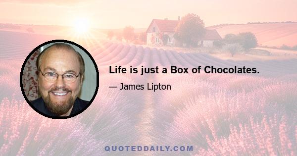 Life is just a Box of Chocolates.