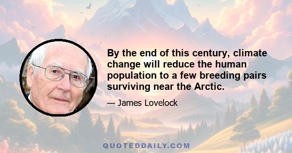 By the end of this century, climate change will reduce the human population to a few breeding pairs surviving near the Arctic.