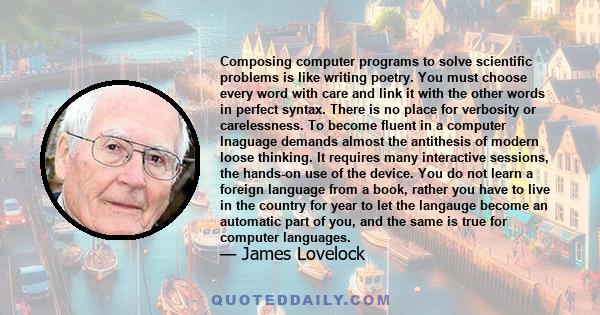 Composing computer programs to solve scientific problems is like writing poetry. You must choose every word with care and link it with the other words in perfect syntax. There is no place for verbosity or carelessness.