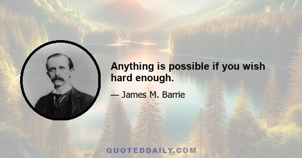 Anything is possible if you wish hard enough.