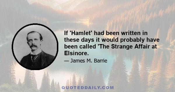 If 'Hamlet' had been written in these days it would probably have been called 'The Strange Affair at Elsinore.