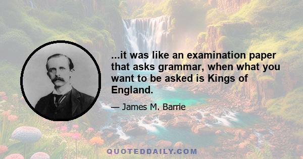 ...it was like an examination paper that asks grammar, when what you want to be asked is Kings of England.