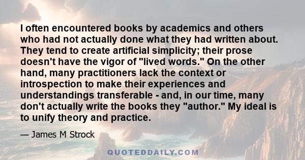 I often encountered books by academics and others who had not actually done what they had written about. They tend to create artificial simplicity; their prose doesn't have the vigor of lived words. On the other hand,