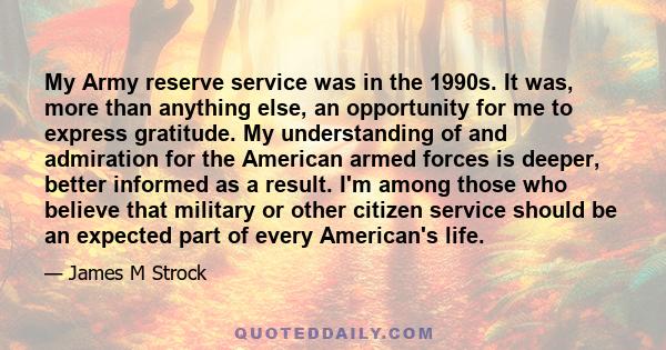 My Army reserve service was in the 1990s. It was, more than anything else, an opportunity for me to express gratitude. My understanding of and admiration for the American armed forces is deeper, better informed as a