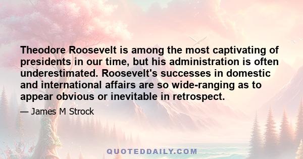 Theodore Roosevelt is among the most captivating of presidents in our time, but his administration is often underestimated. Roosevelt's successes in domestic and international affairs are so wide-ranging as to appear