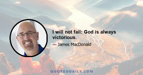 I will not fail: God is always victorious.