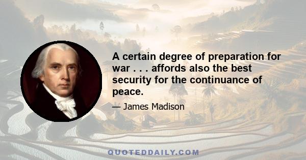 A certain degree of preparation for war . . . affords also the best security for the continuance of peace.