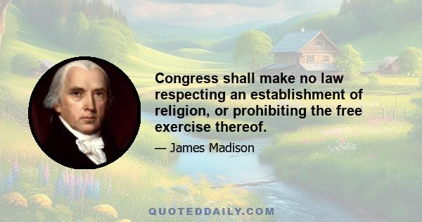 Congress shall make no law respecting an establishment of religion, or prohibiting the free exercise thereof.