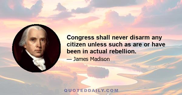 Congress shall never disarm any citizen unless such as are or have been in actual rebellion.