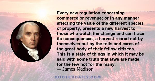 Every new regulation concerning commerce or revenue; or in any manner affecting the value of the different species of property, presents a new harvest to those who watch the change and can trace its consequences; a