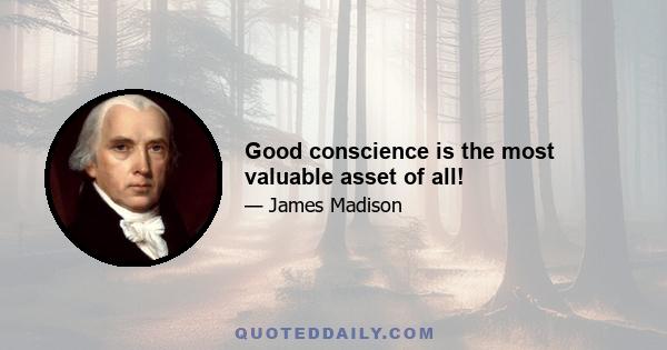 Good conscience is the most valuable asset of all!