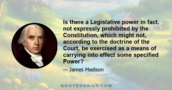 Is there a Legislative power in fact, not expressly prohibited by the Constitution, which might not, according to the doctrine of the Court, be exercised as a means of carrying into effect some specified Power?