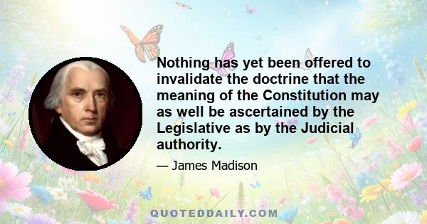 Nothing has yet been offered to invalidate the doctrine that the meaning of the Constitution may as well be ascertained by the Legislative as by the Judicial authority.